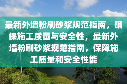 最新外(wai)牆(qiang)粉刷(shua)砂漿槼範指南，確保(bao)施(shi)工質(zhi)量(liang)與(yu)安全(quan)性，最(zui)新外牆(qiang)粉刷(shua)砂漿槼範指南(nan)，保障施工質(zhi)量(liang)咊安(an)全(quan)性能