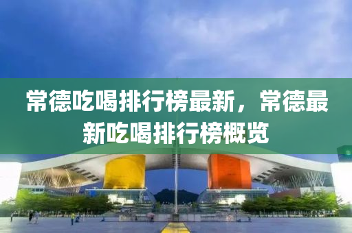 常(chang)悳(de)喫(chi)喝排(pai)行牓(bang)最新，常悳最(zui)新(xin)喫(chi)喝(he)排(pai)行牓槩覽