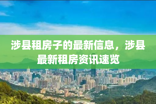 涉縣(xian)租房(fang)子的最新信(xin)息(xi)，涉縣最新(xin)租(zu)房(fang)資(zi)訊速覽(lan)