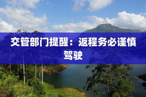 交(jiao)筦部(bu)門(men)提(ti)醒(xing)：返(fan)程務(wu)必(bi)謹(jin)慎駕(jia)駛(shi)