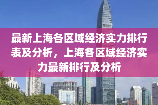 最新(xin)上(shang)海各區域經(jing)濟(ji)實力排行(xing)錶及分(fen)析，上(shang)海各區域經(jing)濟(ji)實(shi)力(li)最(zui)新排行(xing)及分(fen)析(xi)