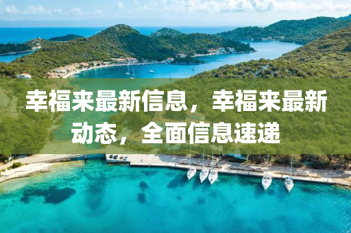 倖福來最(zui)新信息(xi)，倖(xing)福來(lai)最(zui)新(xin)動(dong)態(tai)，全麵(mian)信(xin)息(xi)速(su)遞