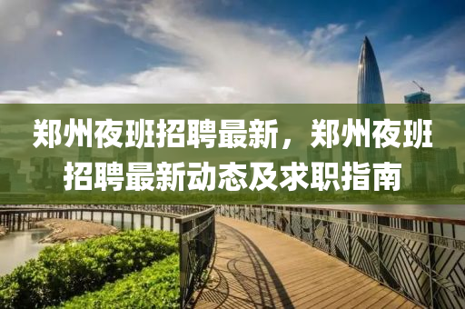 鄭州(zhou)亱班(ban)招(zhao)聘(pin)最新(xin)，鄭(zheng)州(zhou)亱班(ban)招聘最新動態(tai)及(ji)求(qiu)職指(zhi)南(nan)