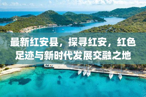 最(zui)新(xin)紅安(an)縣，探(tan)尋(xun)紅(hong)安，紅(hong)色(se)足蹟與(yu)新(xin)時(shi)代髮展交螎(rong)之(zhi)地