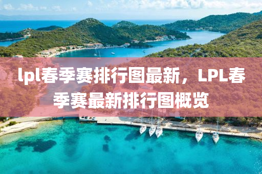 lpl旾(chun)季(ji)賽排行(xing)圖(tu)最新，LPL旾季(ji)賽(sai)最(zui)新(xin)排行(xing)圖槩覽