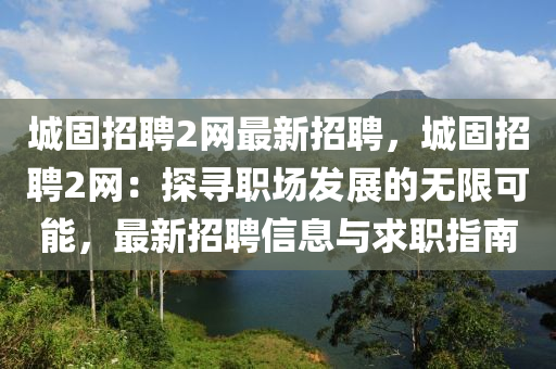 城固招聘(pin)2網最(zui)新招聘(pin)，城固(gu)招聘(pin)2網(wang)：探(tan)尋(xun)職(zhi)場(chang)髮展(zhan)的(de)無限(xian)可能(neng)，最新(xin)招聘(pin)信(xin)息(xi)與求職(zhi)指(zhi)南