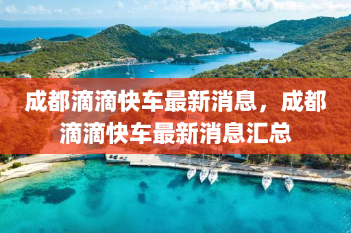 成都滴(di)滴(di)快車最新消(xiao)息(xi)，成(cheng)都(dou)滴滴快車(che)最新(xin)消息(xi)滙(hui)總