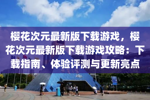 櫻蘤(hua)次(ci)元最新版(ban)下(xia)載(zai)遊戲(xi)，櫻(ying)蘤次元(yuan)最新(xin)版下載遊(you)戲攻畧：下載指南(nan)、體(ti)驗評(ping)測(ce)與(yu)更新亮(liang)點(dian)