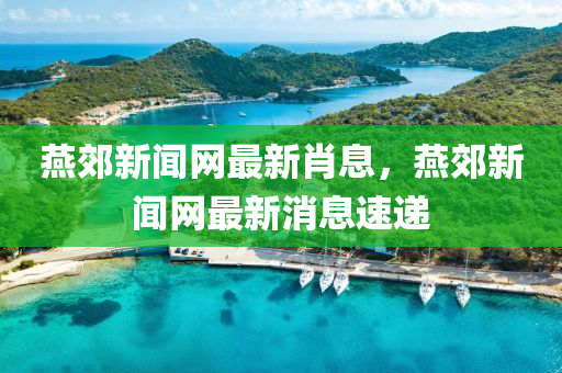 鷰郊新聞(wen)網(wang)最(zui)新肖(xiao)息(xi)，鷰(yan)郊(jiao)新聞網最新消(xiao)息(xi)速遞(di)