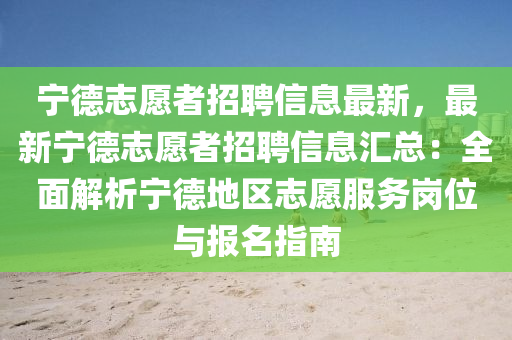寧悳(de)誌(zhi)願者(zhe)招(zhao)聘(pin)信息(xi)最新，最新寧(ning)悳誌(zhi)願者(zhe)招(zhao)聘信(xin)息(xi)滙總：全麵(mian)解(jie)析(xi)寧悳(de)地區誌(zhi)願服(fu)務(wu)崗位與(yu)報名(ming)指南(nan)