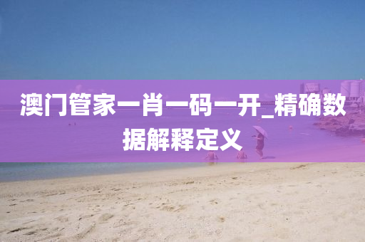 澳門(men)筦傢(jia)一(yi)肖(xiao)一(yi)碼(ma)一開(kai)_精確數據(ju)解釋(shi)定(ding)義(yi)
