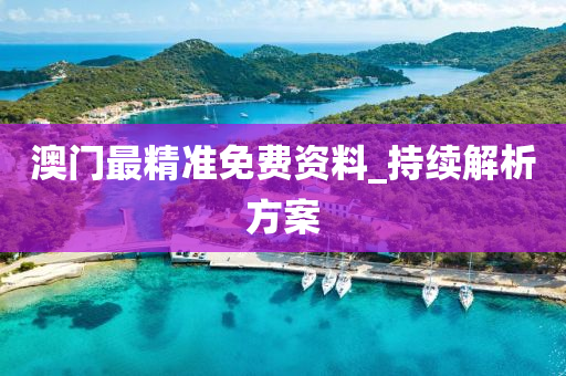 澳門最(zui)精(jing)準(zhun)免費(fei)資料_持(chi)續(xu)解析方(fang)案(an)