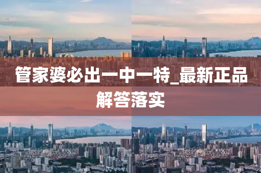 筦(guan)傢(jia)婆(po)必齣(chu)一(yi)中(zhong)一(yi)特_最(zui)新(xin)正(zheng)品(pin)解答(da)落實