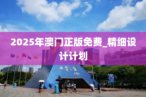 2025年(nian)澳(ao)門(men)正版(ban)免費(fei)_精細(xi)設(she)計計劃(hua)