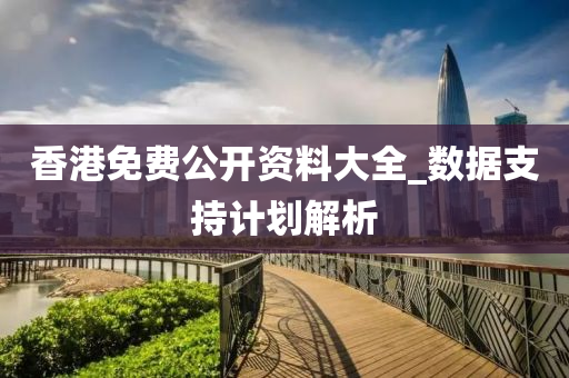 香(xiang)港(gang)免(mian)費(fei)公開資(zi)料大(da)全(quan)_數(shu)據支持(chi)計(ji)劃(hua)解(jie)析