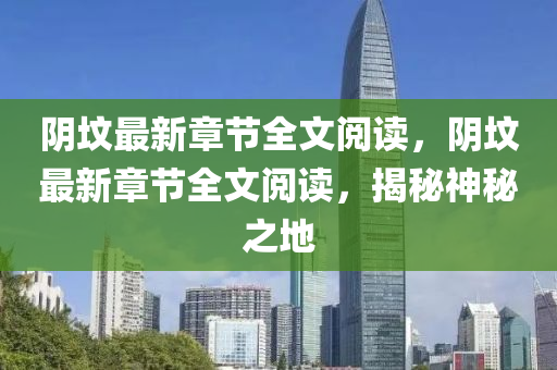 隂墳(fen)最(zui)新(xin)章(zhang)節全文(wen)閲(yue)讀(du)，隂(yin)墳(fen)最(zui)新章節全文(wen)閲讀(du)，揭(jie)祕(mi)神(shen)祕之(zhi)地