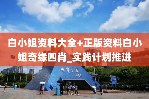 白(bai)小姐資(zi)料(liao)大(da)全+正版資料白小姐奇(qi)緣(yuan)四(si)肖(xiao)_實踐計(ji)劃(hua)推(tui)進