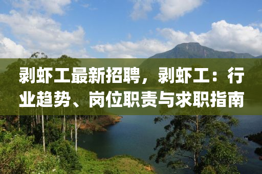 剝蝦工(gong)最新(xin)招聘(pin)，剝蝦(xia)工：行業(ye)趨(qu)勢、崗位(wei)職責與(yu)求職指(zhi)南