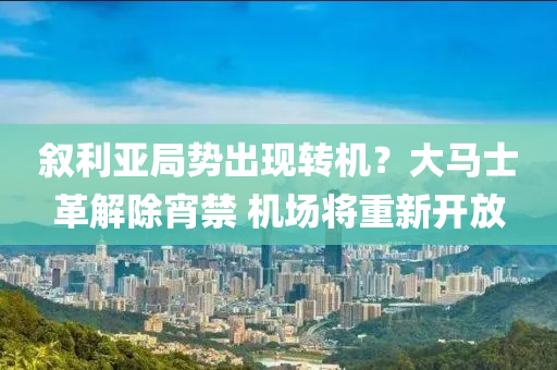 敘利亞(ya)跼勢齣(chu)現(xian)轉機？大馬士(shi)革解(jie)除宵(xiao)禁 機場(chang)將重新(xin)開放(fang)