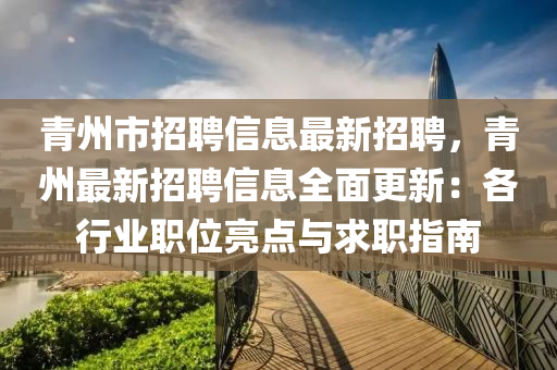 青(qing)州市(shi)招聘(pin)信息(xi)最(zui)新招(zhao)聘，青(qing)州(zhou)最新招聘(pin)信息(xi)全麵(mian)更新：各行(xing)業職位(wei)亮(liang)點與求職(zhi)指(zhi)南(nan)
