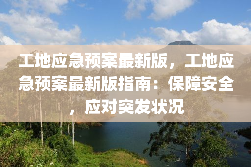 工地(di)應(ying)急預案(an)最(zui)新(xin)版，工地(di)應(ying)急(ji)預案(an)最新(xin)版(ban)指南：保(bao)障(zhang)安全，應(ying)對突(tu)髮狀(zhuang)況(kuang)