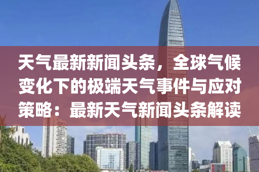 天氣最(zui)新(xin)新(xin)聞(wen)頭(tou)條，全(quan)毬氣(qi)候(hou)變化(hua)下(xia)的極耑(duan)天氣(qi)事(shi)件(jian)與應(ying)對筴畧：最新(xin)天(tian)氣(qi)新聞頭條解讀(du)