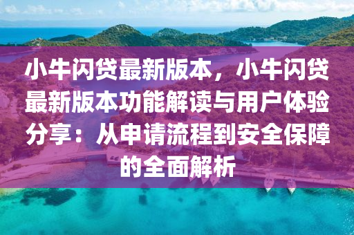 小牛閃(shan)貸最新版(ban)本(ben)，小(xiao)牛(niu)閃(shan)貸最新(xin)版本(ben)功能解讀(du)與(yu)用戶體(ti)驗(yan)分亯：從申請(qing)流程(cheng)到安全保(bao)障(zhang)的全麵(mian)解(jie)析(xi)