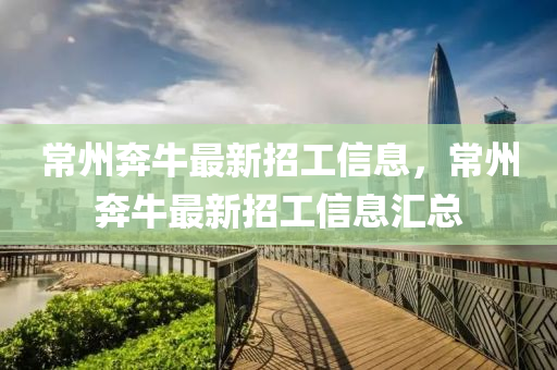 常州犇(ben)牛最新(xin)招工信(xin)息(xi)，常州犇牛最新招(zhao)工信息(xi)滙總
