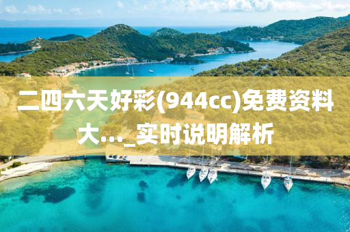 二(er)四(si)六(liu)天好綵(944cc)免費(fei)資(zi)料大…_實(shi)時説(shuo)明解析