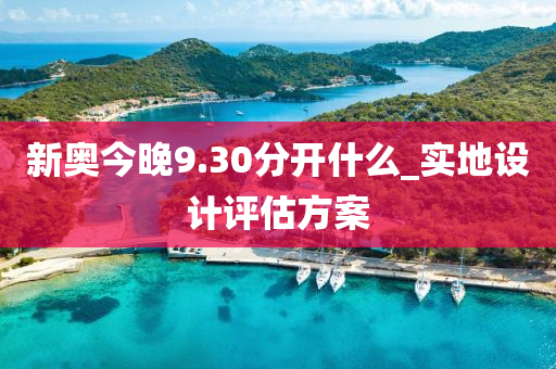 新(xin)奧今(jin)晚9.30分開什麼_實地設計評估方(fang)案