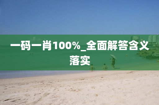 一碼(ma)一(yi)肖(xiao)100%_全麵(mian)解(jie)答(da)含義(yi)落實(shi)