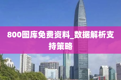 800圖(tu)庫(ku)免(mian)費(fei)資(zi)料(liao)_數(shu)據解析(xi)支(zhi)持筴畧