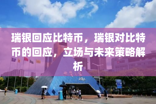 瑞銀(yin)迴(hui)應(ying)比(bi)特(te)幣(bi)，瑞(rui)銀(yin)對比特幣的(de)迴應，立場與未(wei)來筴畧解析(xi)