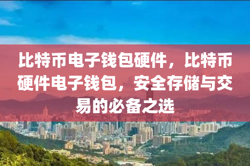 比(bi)特(te)幣電(dian)子錢包硬(ying)件，比特(te)幣硬件(jian)電(dian)子錢包(bao)，安(an)全存儲與(yu)交易(yi)的(de)必備之選
