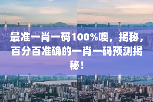 最(zui)準一(yi)肖(xiao)一碼(ma)100%噢，揭祕，百(bai)分(fen)百準確(que)的(de)一肖一(yi)碼(ma)預測揭(jie)祕(mi)！