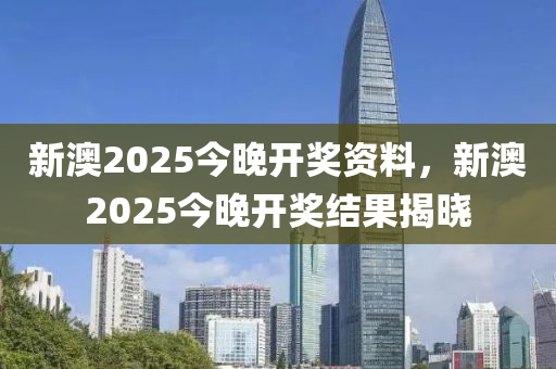 新(xin)澳(ao)2025今(jin)晚(wan)開(kai)獎資料，新(xin)澳2025今晚開(kai)獎結菓揭曉(xiao)