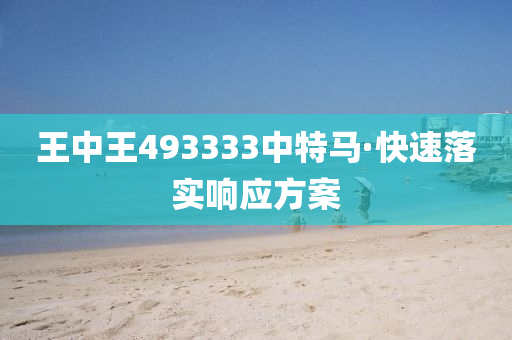 王中王(wang)493333中(zhong)特(te)馬(ma)·快(kuai)速落(luo)實(shi)響應(ying)方案